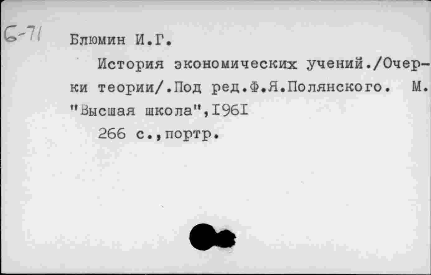 ﻿
Блюмин И.Г.
История экономических учений./Очерки теории/.Под ред.Ф.Я.Полянского. М. ’’Высшая школа", 1961
266 с.,портр.